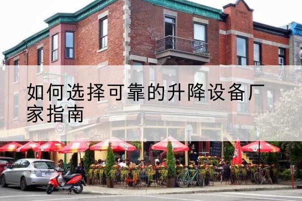 古交电动升降机厂家-如何选择可靠的升降设备厂家指南